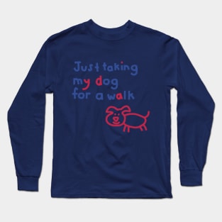 Just Taking My Dog For a Walk Funny Quotes Long Sleeve T-Shirt